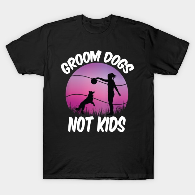 Groom Dogs Not Kids Funny Dogs Lovers T-Shirt by Tetsue